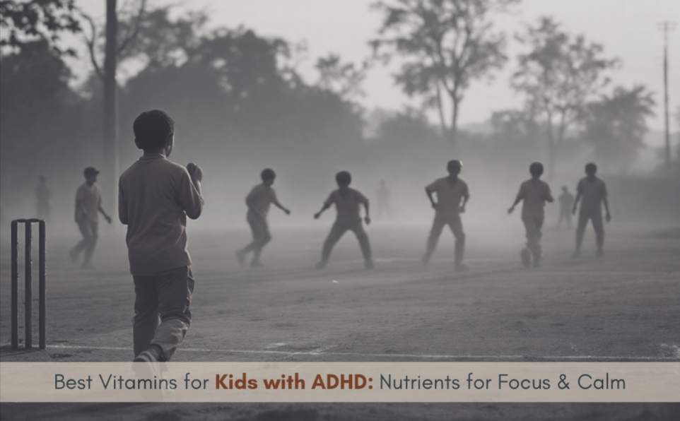 Best Vitamins for Kids with ADHD: Nutrients for Focus & Calm
